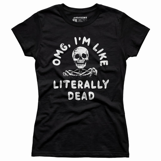 OMG, I'm Like Literally Dead - Women's T-Shirt