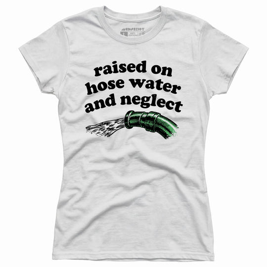 Raised on Hose Water and Neglect - Women's T-Shirt
