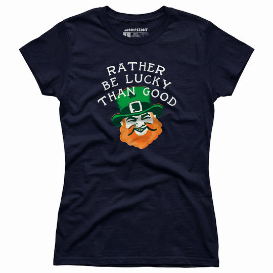 Rather Be Lucky Than Good - Women's T-Shirt
