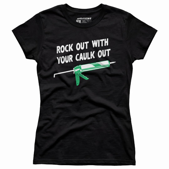Rock Out With Your Caulk Out - Women's T-Shirt