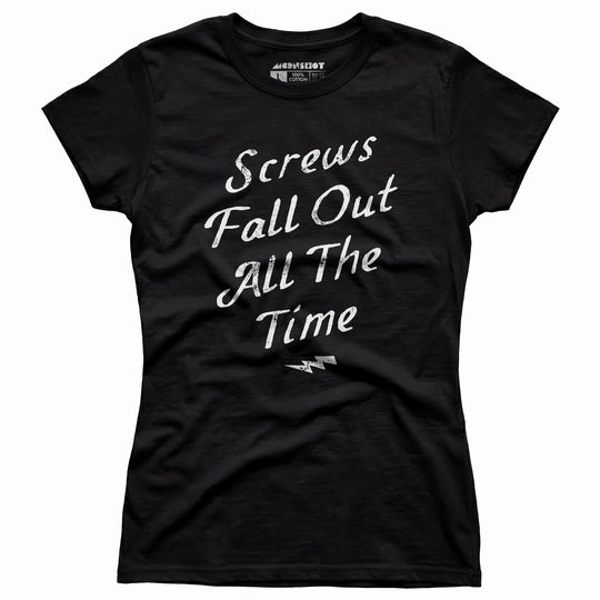 Screws Fall Out All The Time - Women's T-Shirt
