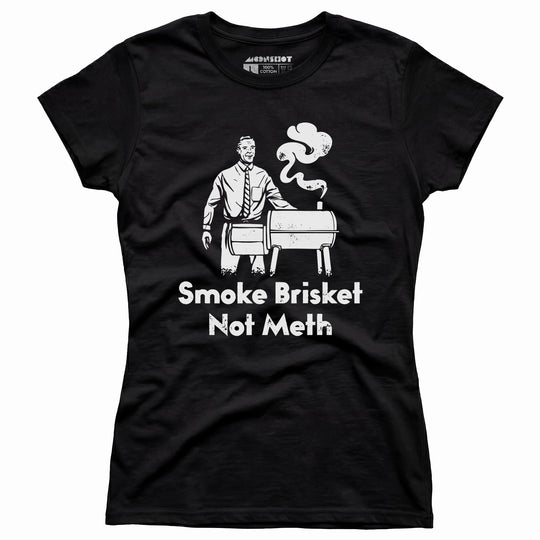 Smoke Brisket Not Meth - Women's T-Shirt