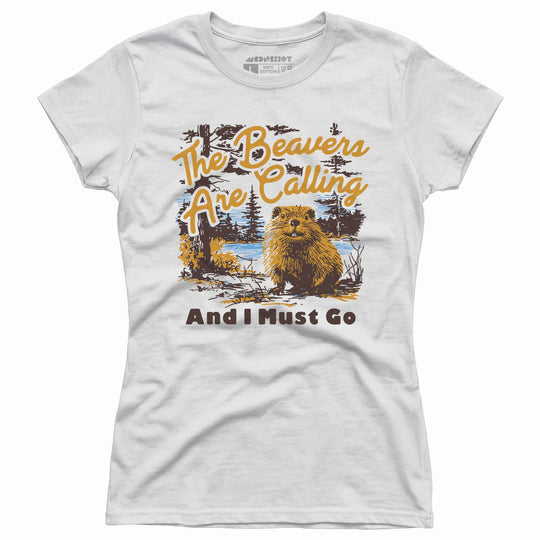 The Beavers Are Calling And I Must Go - Women's T-Shirt