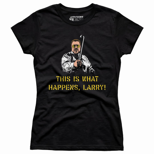 This is What Happens, Larry - Women's T-Shirt