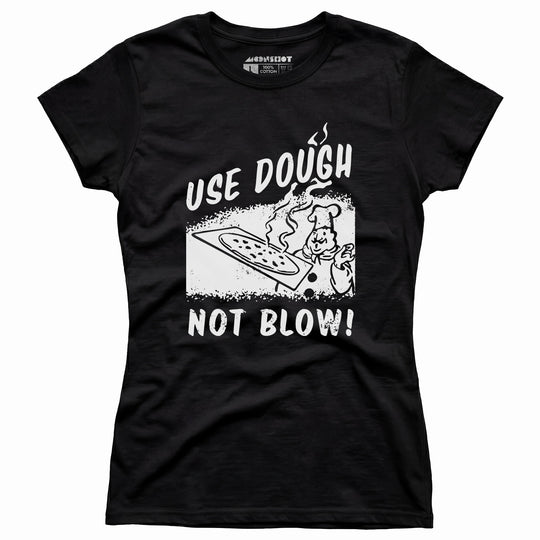 Use Dough Not Blow! - Women's T-Shirt