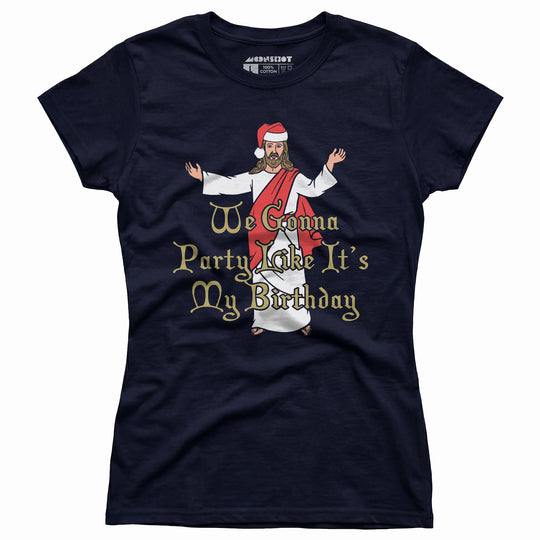 We Gonna Party Like It's My Birthday - Women's T-Shirt