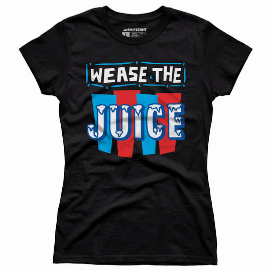 Wease the Juice - Women's T-Shirt