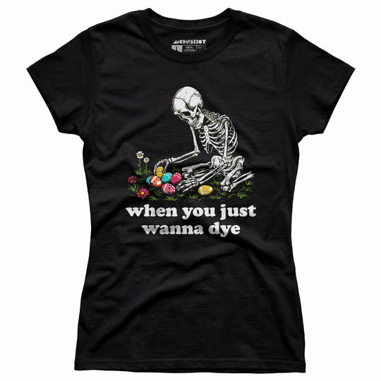 When You Just Wanna Dye - Women's T-Shirt