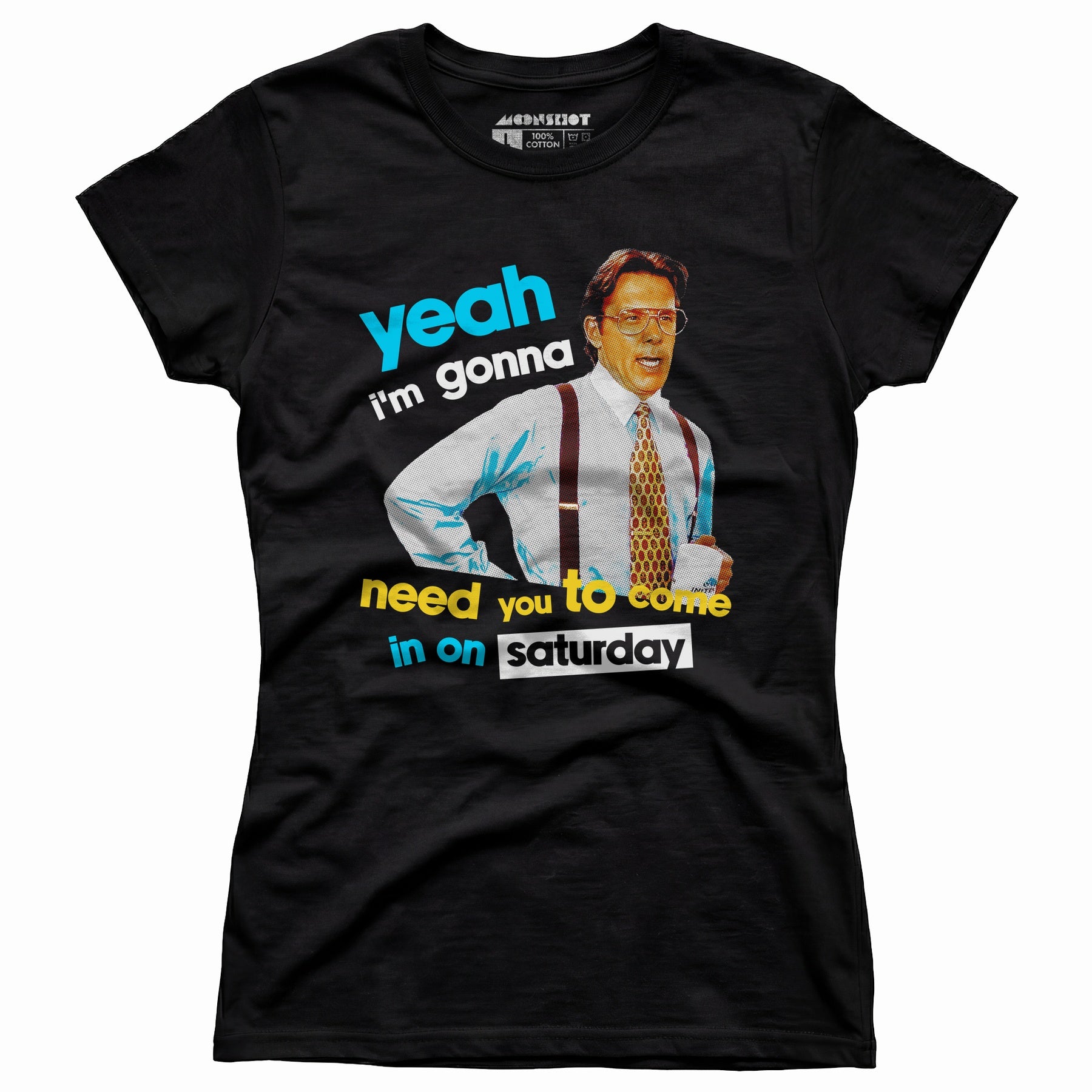 Yeah I'm Gonna Need You To Come In on Saturday - Women's T-Shirt