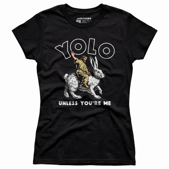 Yolo - Unless You're Me - Women's T-Shirt