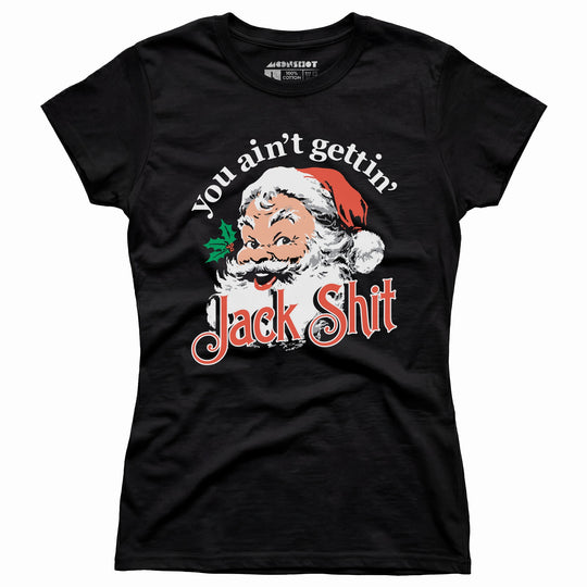You Ain't Gettin' Jack Shit - Women's T-Shirt