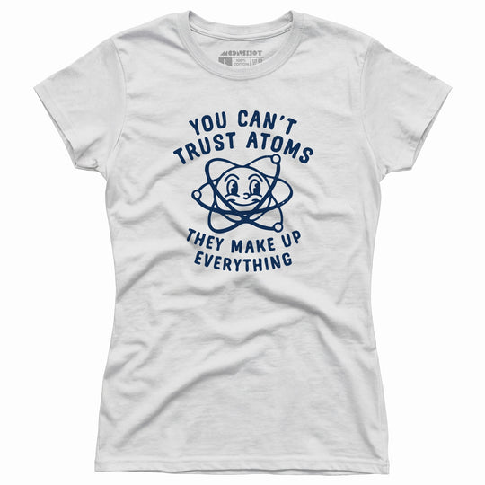You Can't Trust Atoms - Women's T-Shirt