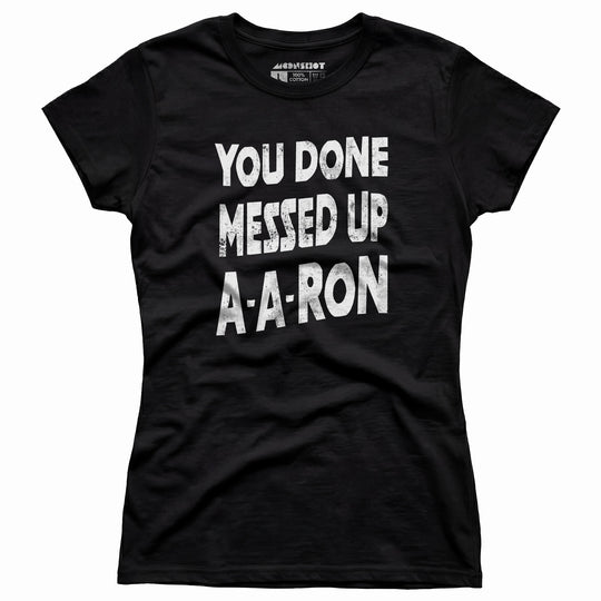 You Done Messed Up A-A-Ron - Women's T-Shirt