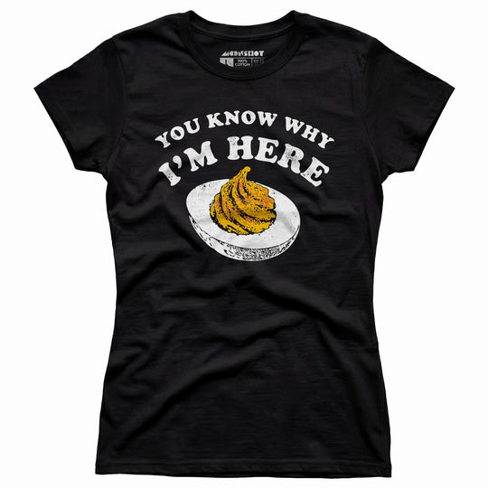You Know Why I'm Here - Women's T-Shirt