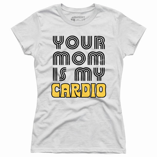 Your Mom is My Cardio - Women's T-Shirt