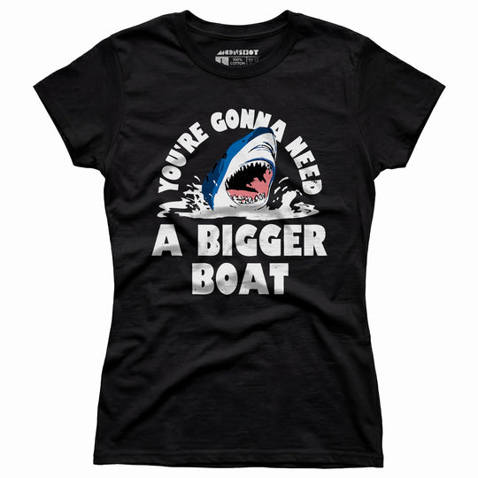 You're Gonna Need A Bigger boat - Women's T-Shirt