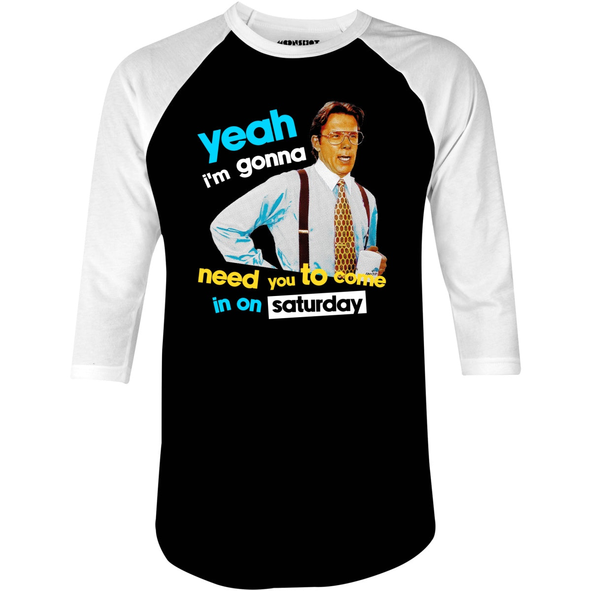 Yeah I'm Gonna Need You To Come In on Saturday - 3/4 Sleeve Raglan T-Shirt