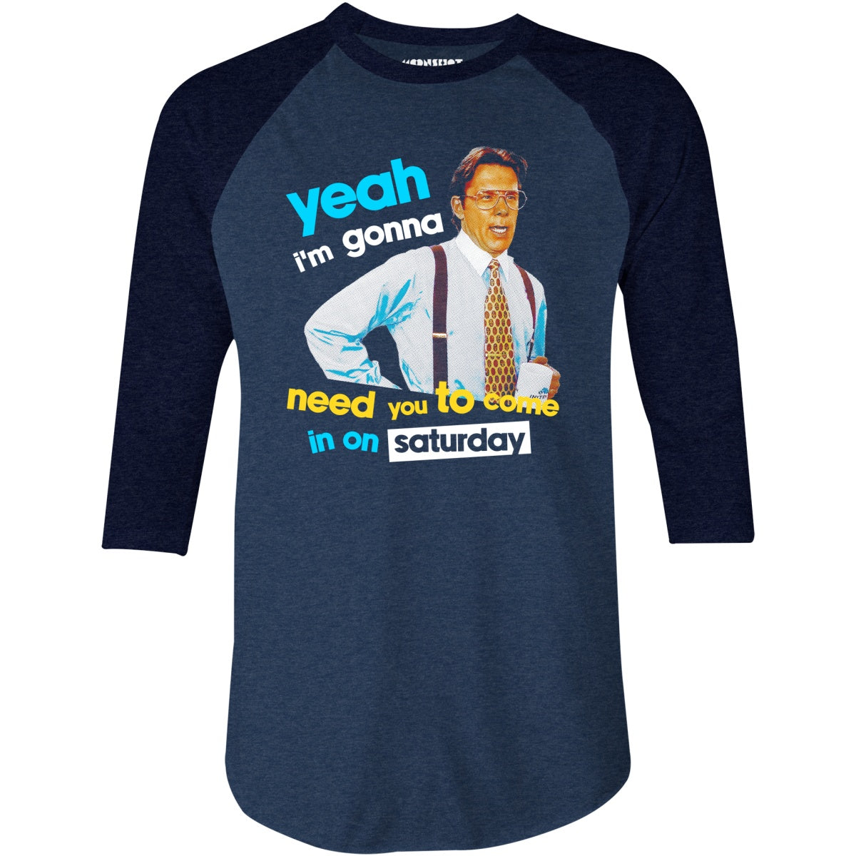 Yeah I'm Gonna Need You To Come In on Saturday - 3/4 Sleeve Raglan T-Shirt