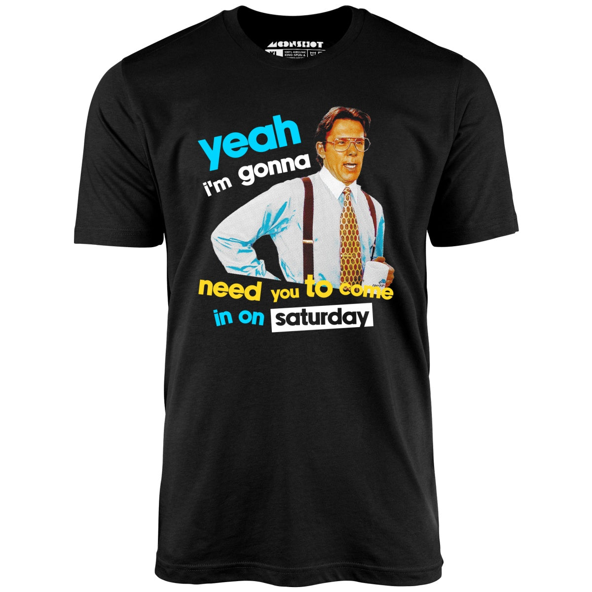 Yeah I'm Gonna Need You To Come In on Saturday - Unisex T-Shirt