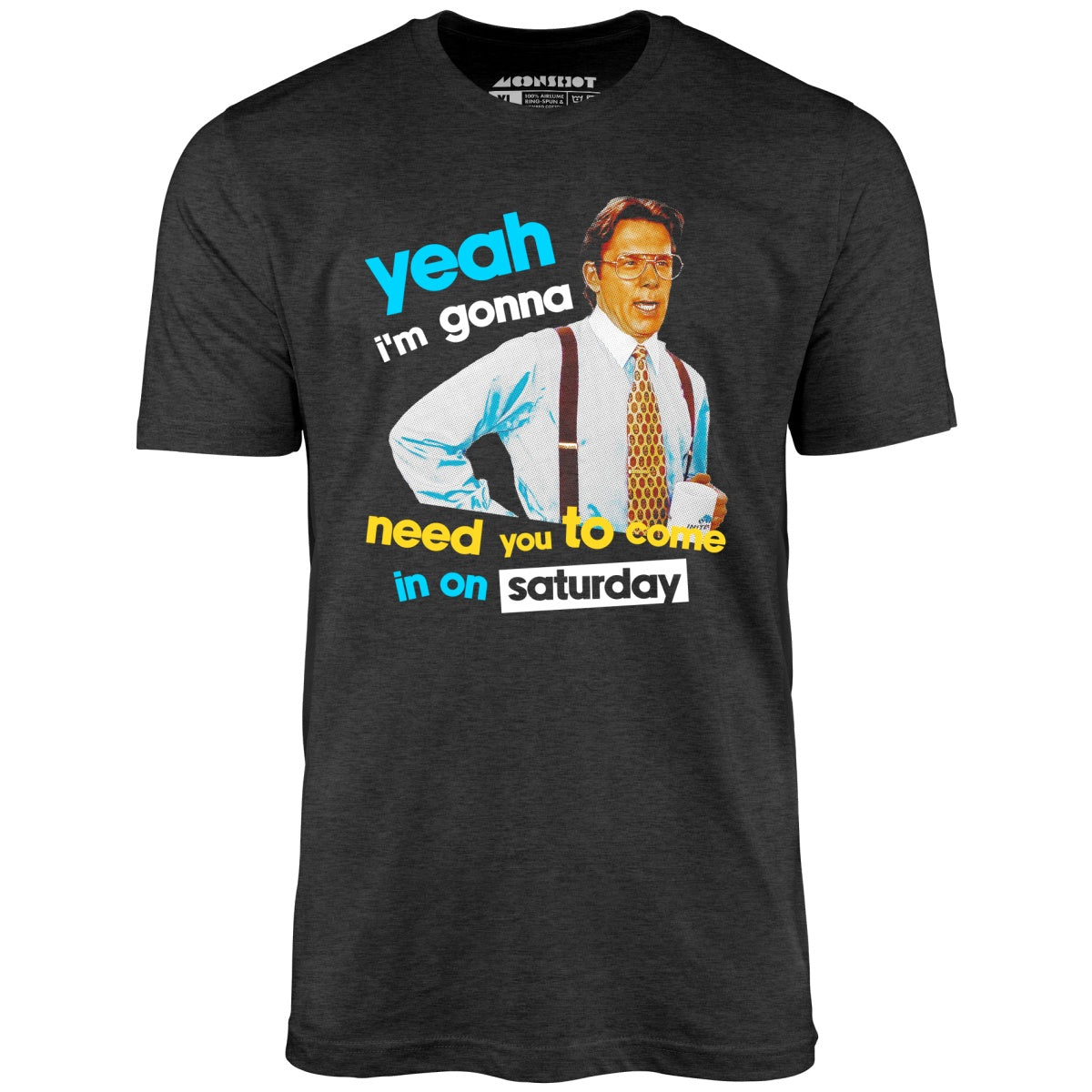 Yeah I'm Gonna Need You To Come In on Saturday - Unisex T-Shirt