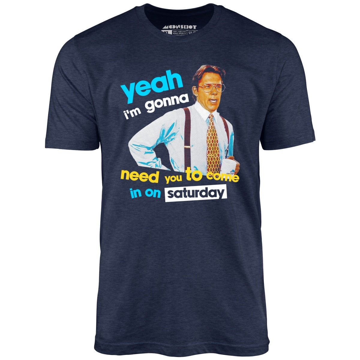 Yeah I'm Gonna Need You To Come In on Saturday - Unisex T-Shirt