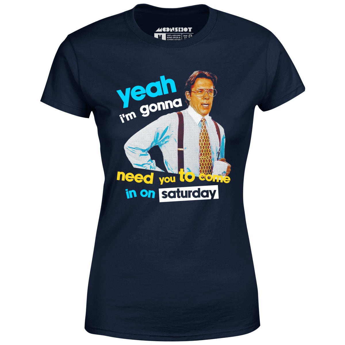 Yeah I'm Gonna Need You To Come In on Saturday - Women's T-Shirt