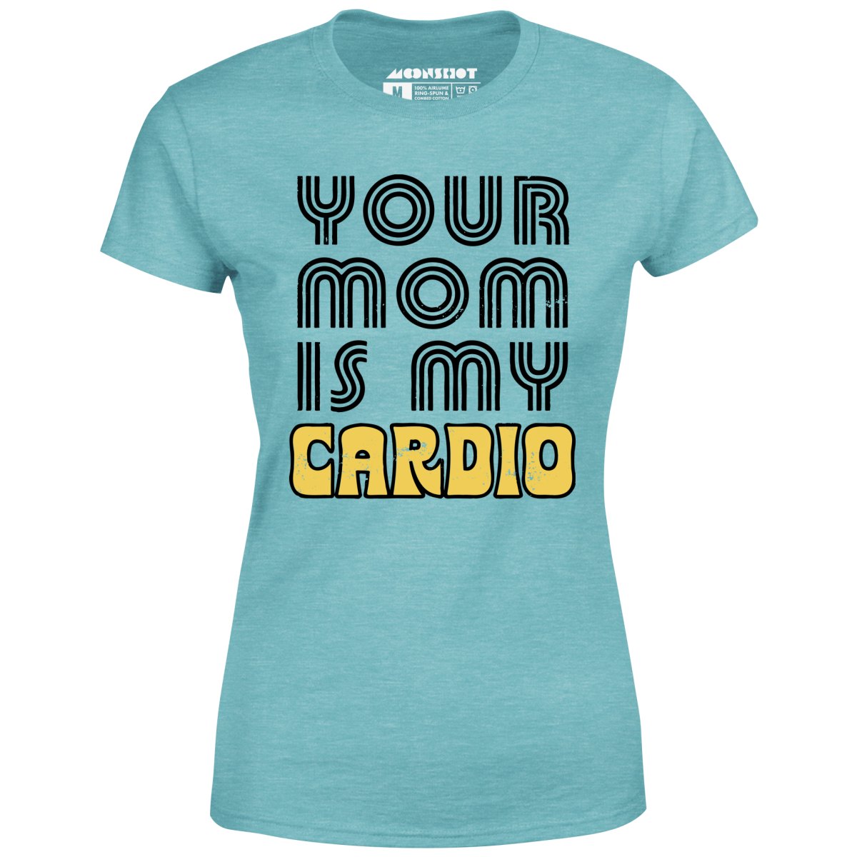 Your Mom is My Cardio - Women's T-Shirt