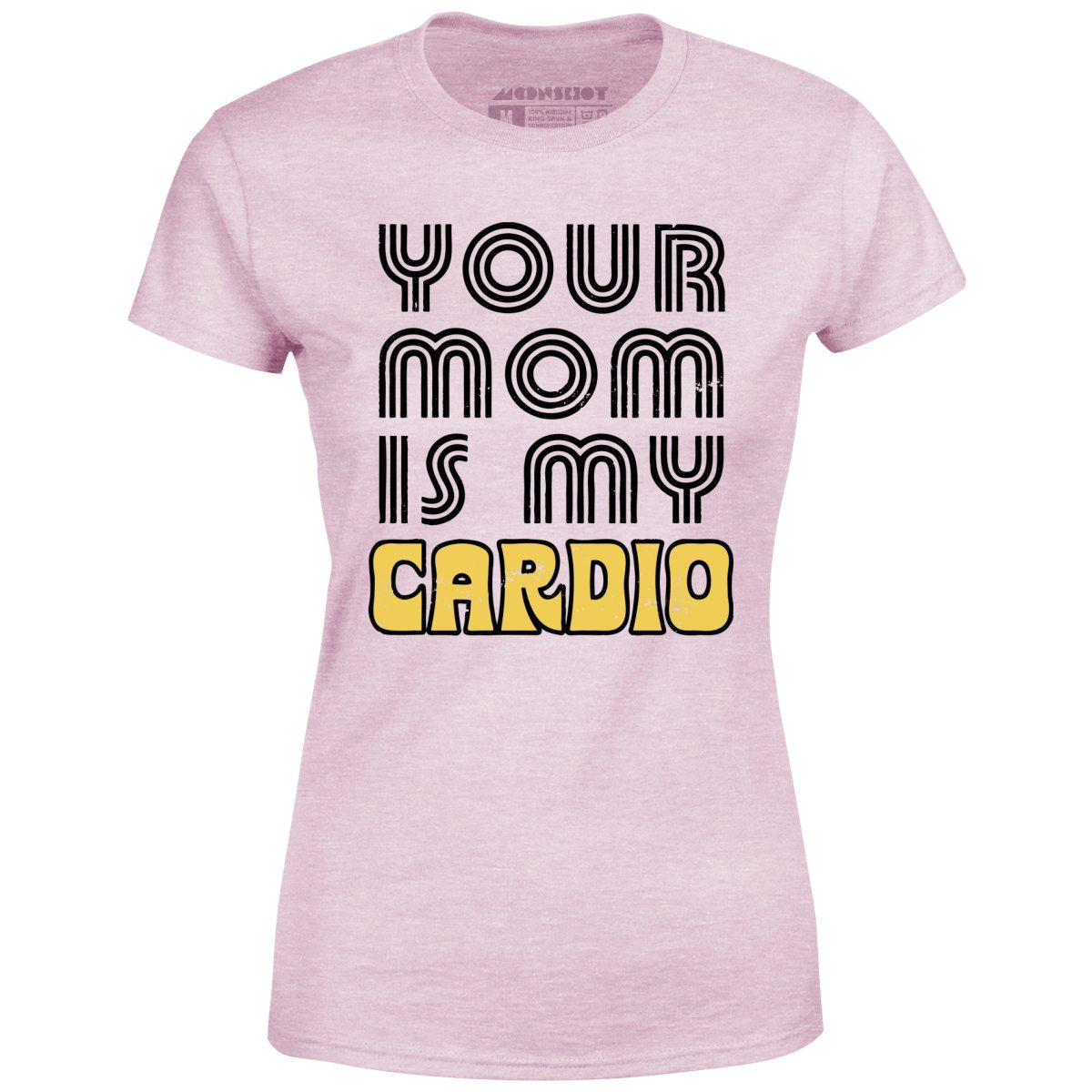 Your Mom is My Cardio - Women's T-Shirt