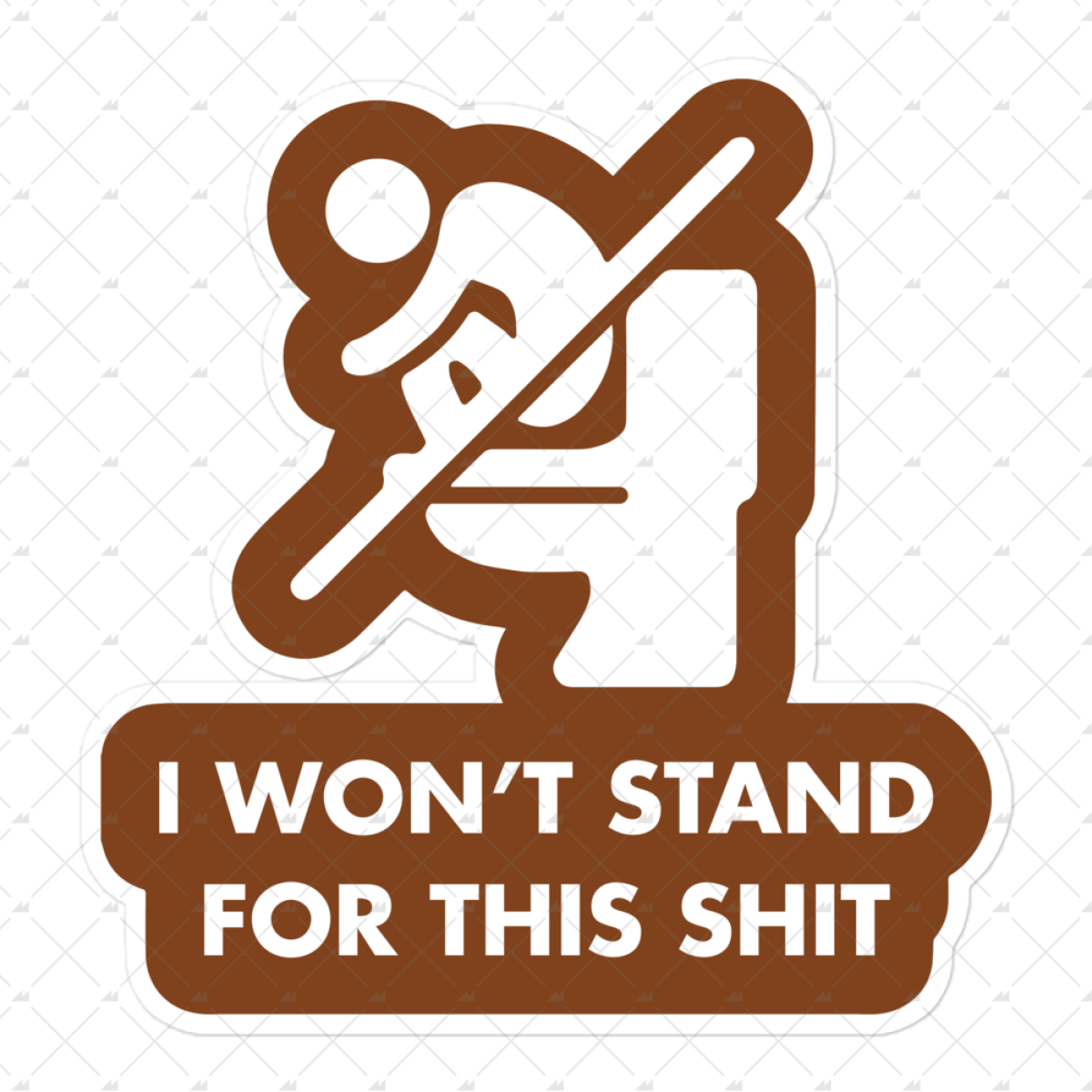 I Won't Stand For This Shit - Sticker