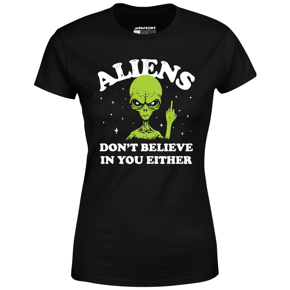 Aliens Don't Believe in You Either - Women's T-Shirt