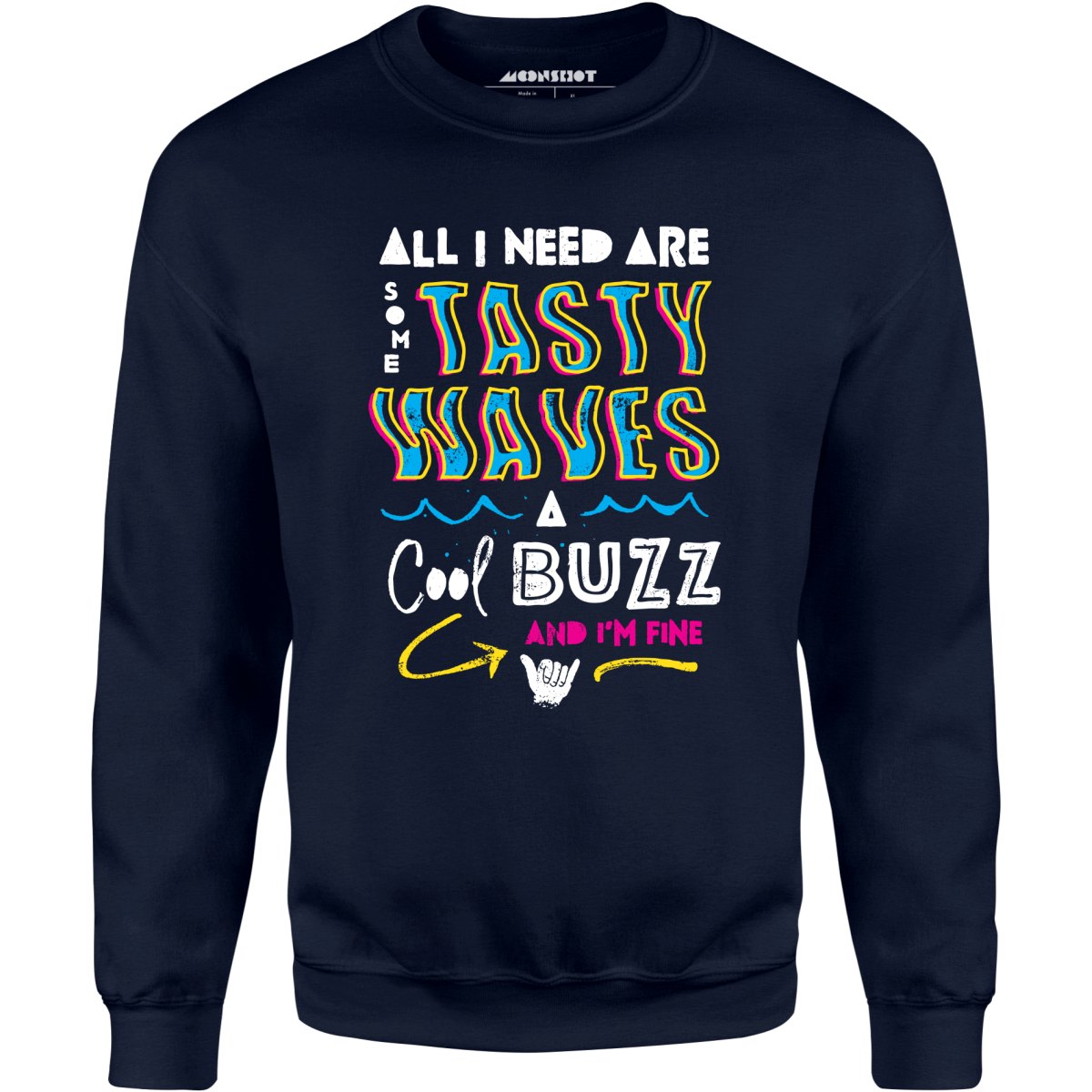 All I Need Are Some Tasty Waves a Cool Buzz and I'm Fine - Unisex Sweatshirt
