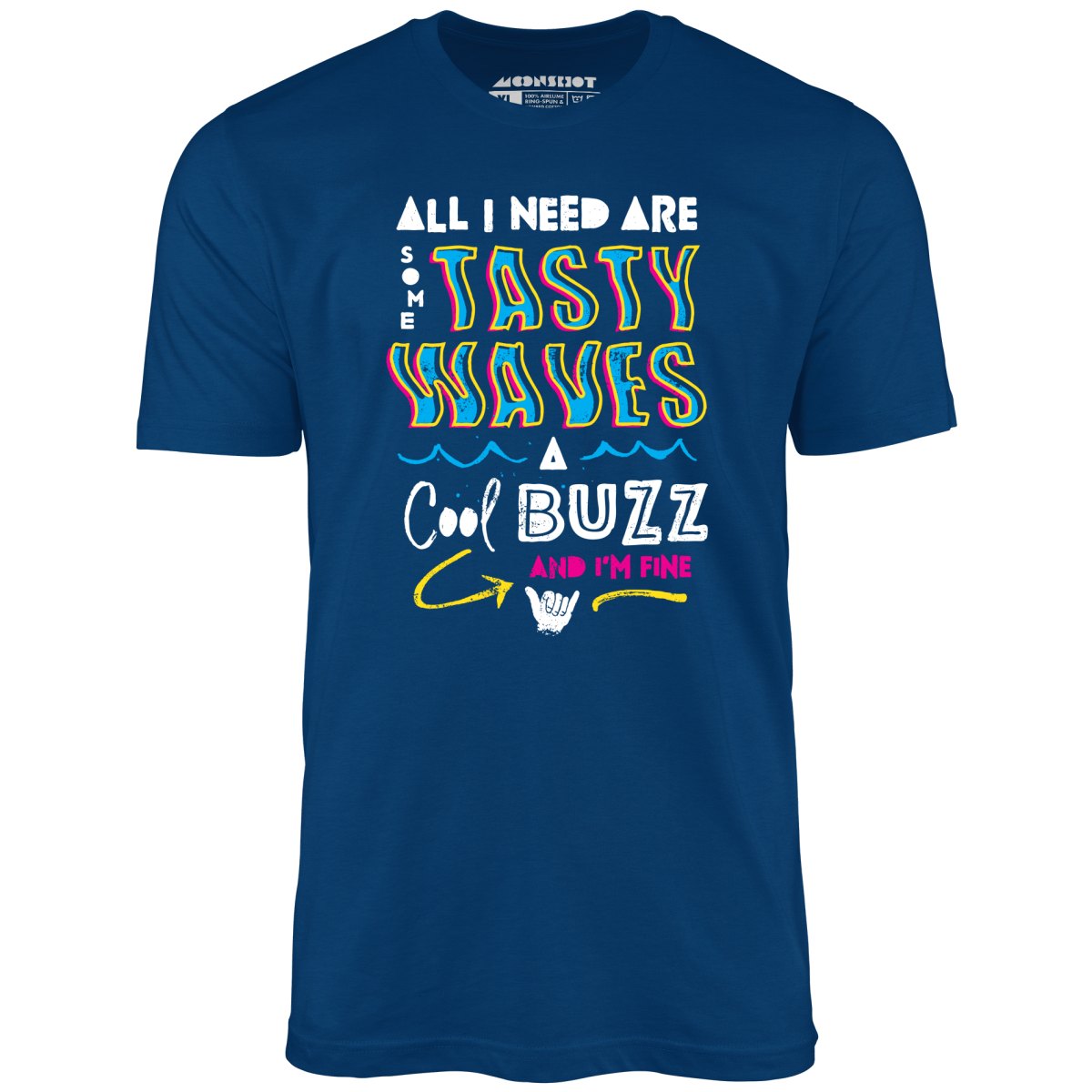 All I Need Are Some Tasty Waves a Cool Buzz and I'm Fine - Unisex T-Shirt