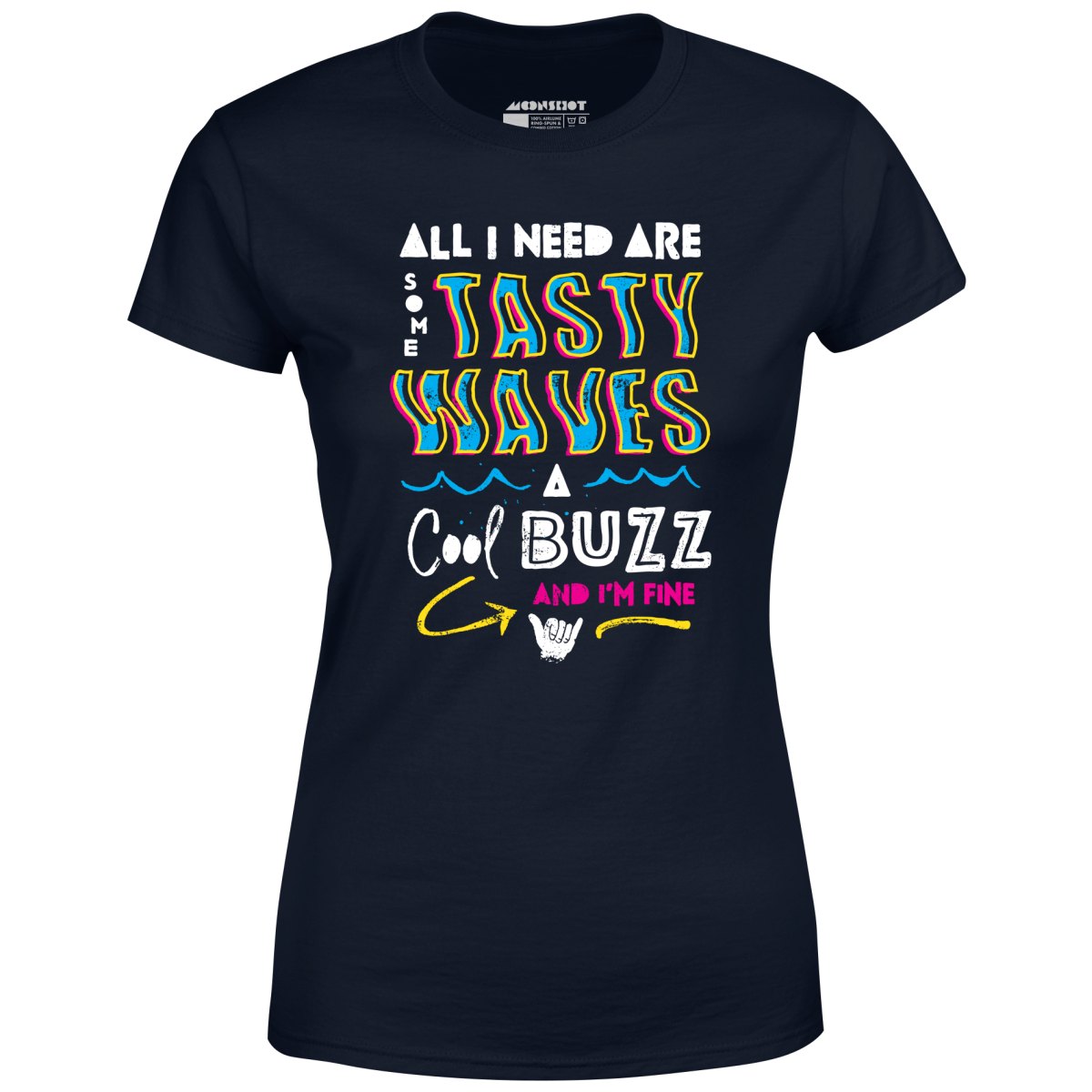 All I Need Are Some Tasty Waves a Cool Buzz and I'm Fine - Women's T-Shirt