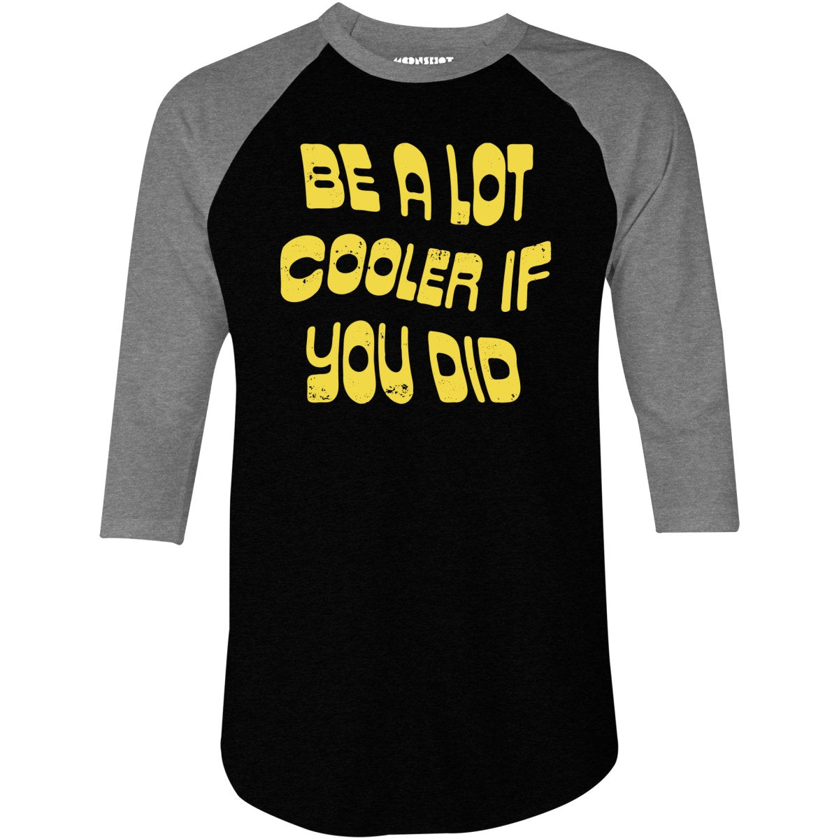 Be a Lot Cooler if You Did - 3/4 Sleeve Raglan T-Shirt