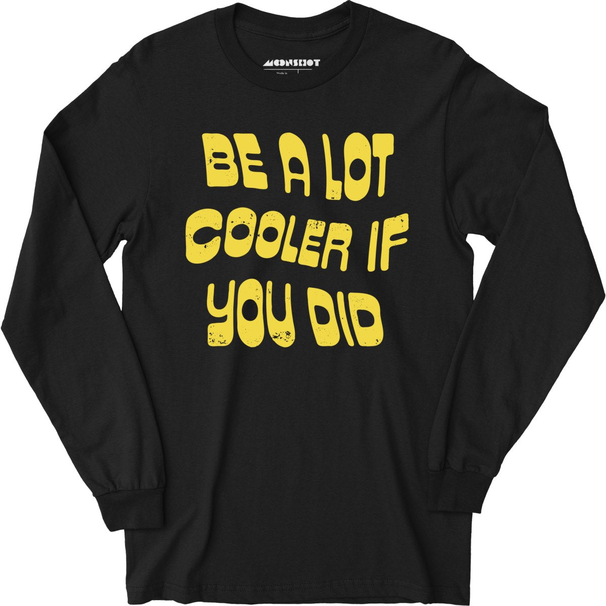 Be a Lot Cooler if You Did - Long Sleeve T-Shirt
