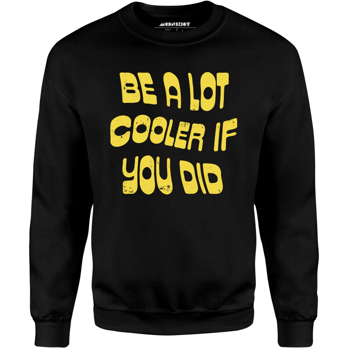 Be a Lot Cooler if You Did - Unisex Sweatshirt