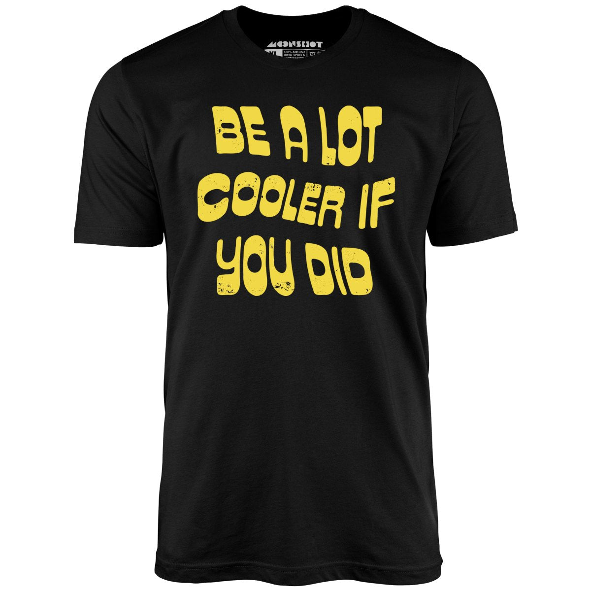Be a Lot Cooler if You Did - Unisex T-Shirt