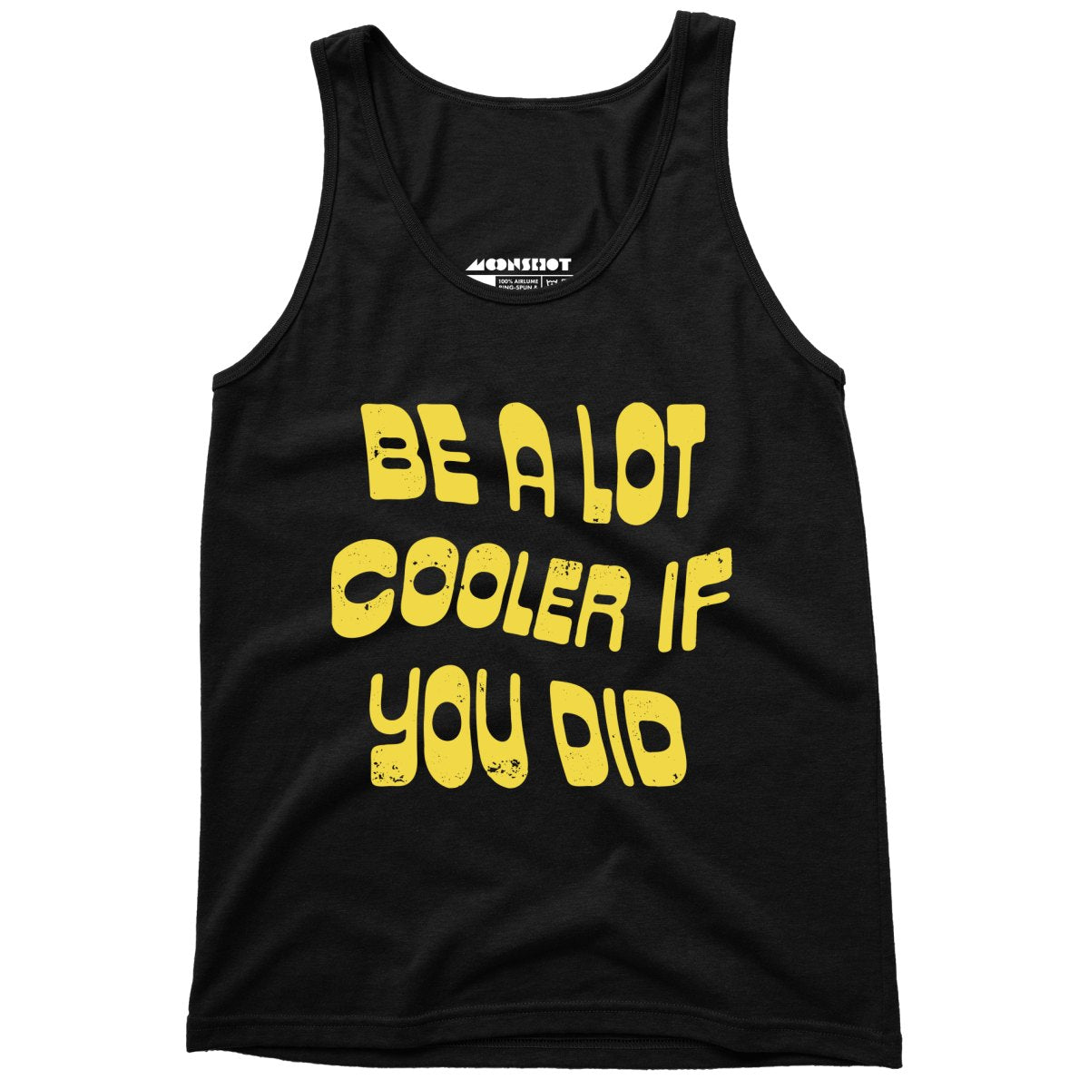 Be a Lot Cooler if You Did - Unisex Tank Top - T-Shirt