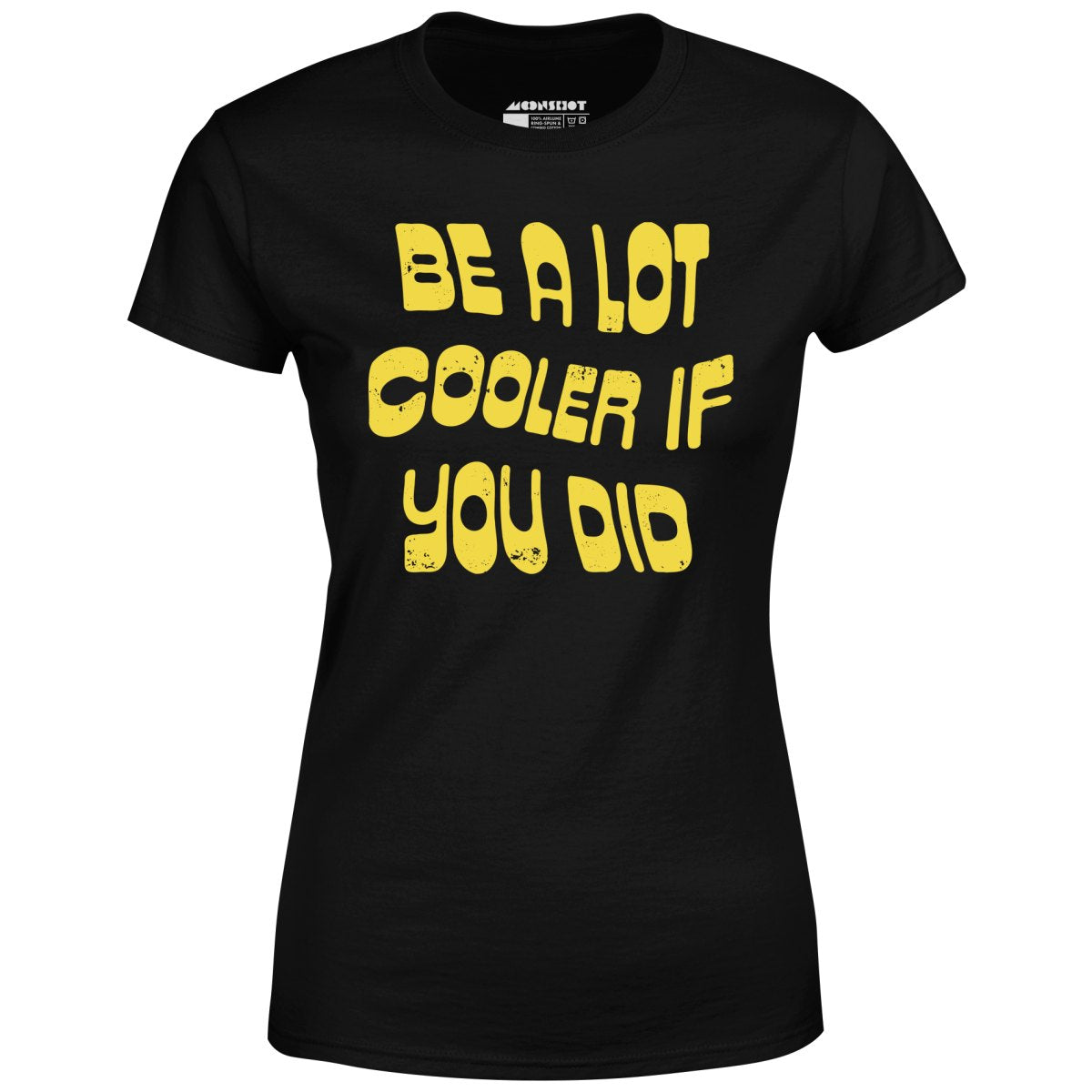 Be a Lot Cooler if You Did - Women's T-Shirt