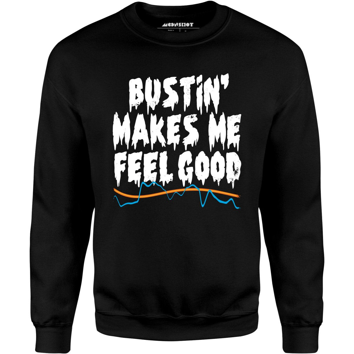 Bustin' Makes Me Feel Good - Unisex Sweatshirt