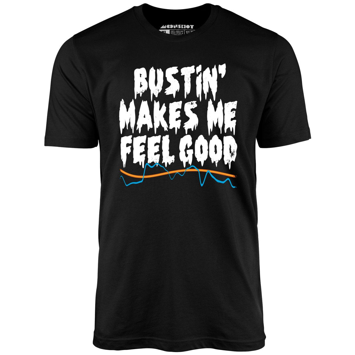 Bustin' Makes Me Feel Good - Unisex T-Shirt
