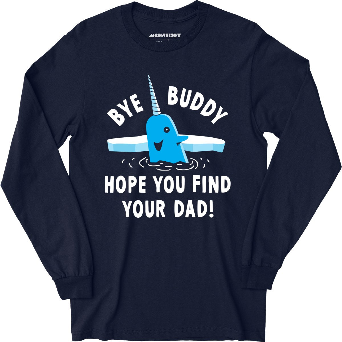 Bye Buddy Hope You Find Your Dad - Long Sleeve T-Shirt