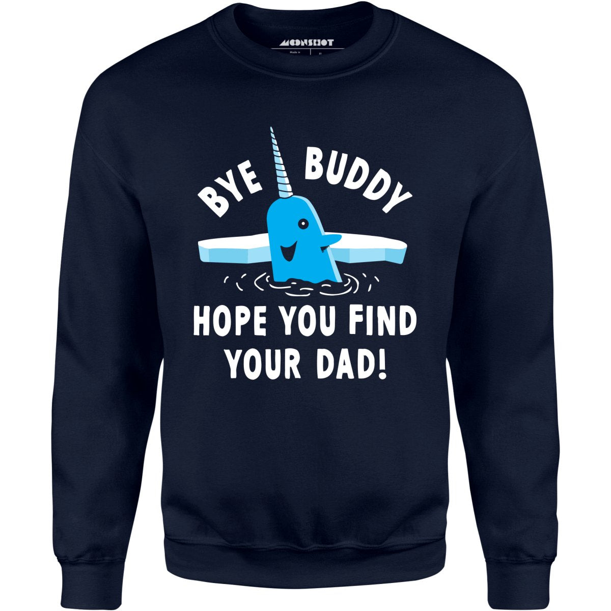 Bye Buddy Hope You Find Your Dad - Unisex Sweatshirt