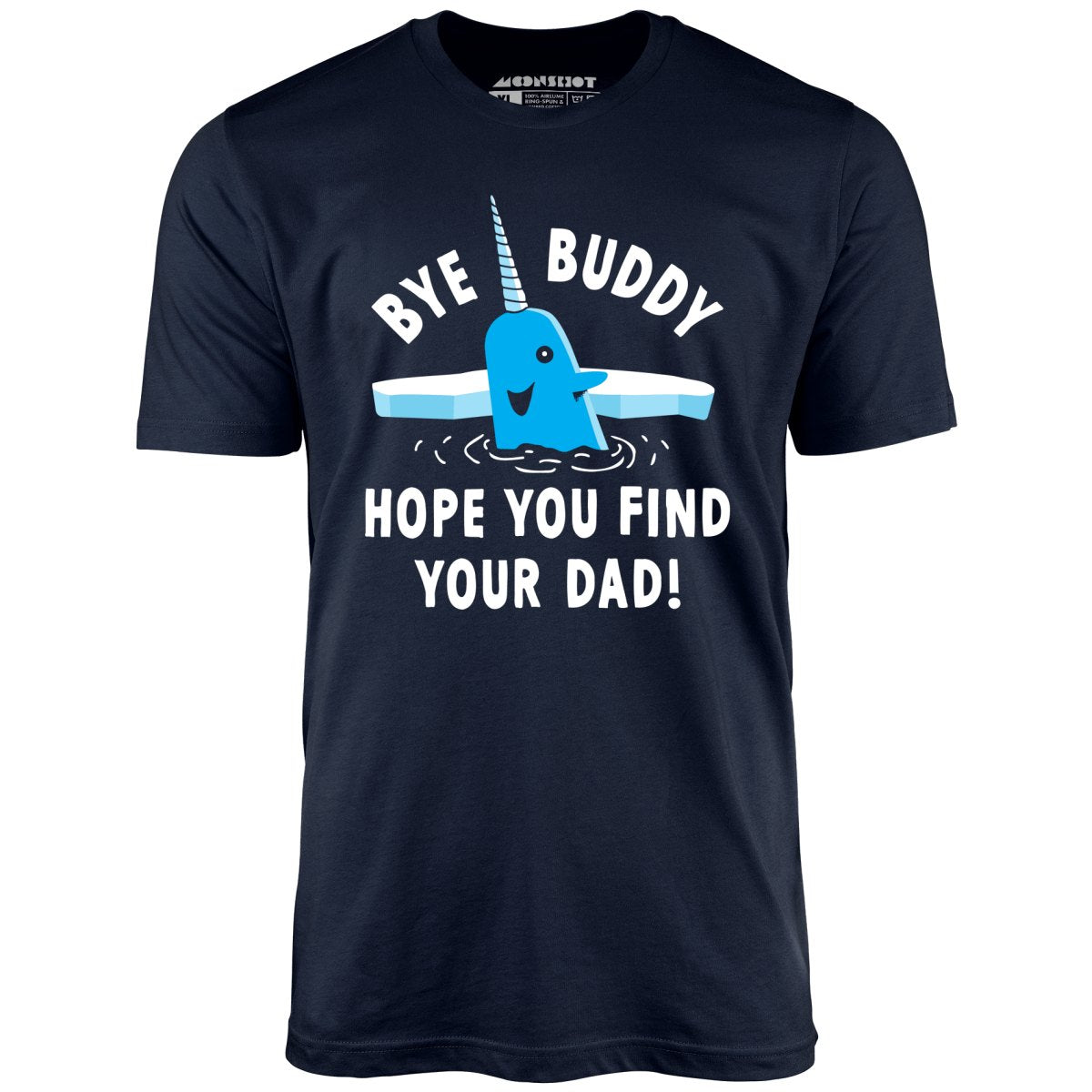 Bye Buddy Hope You Find Your Dad - Unisex T-Shirt
