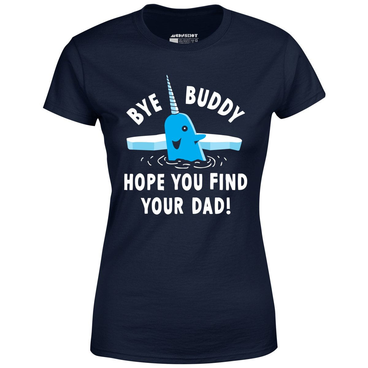 Bye Buddy Hope You Find Your Dad - Women's T-Shirt