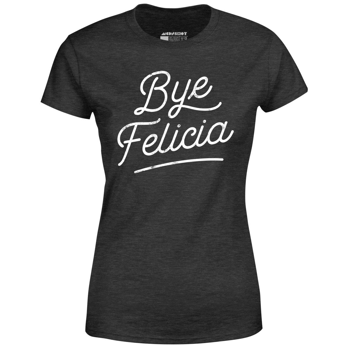 Bye Felicia - Women's T-Shirt