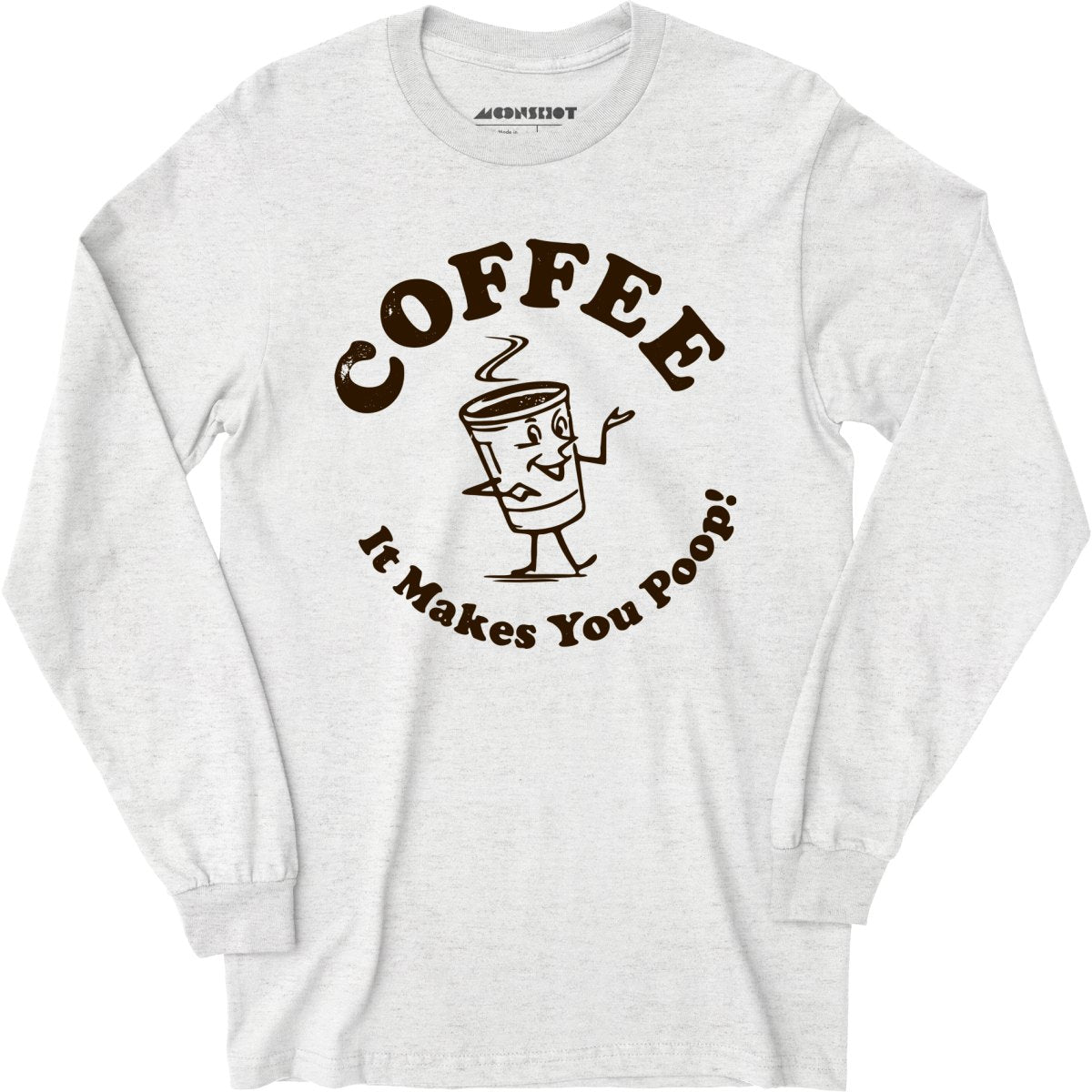 Coffee - It Makes You Poop! - Long Sleeve T-Shirt