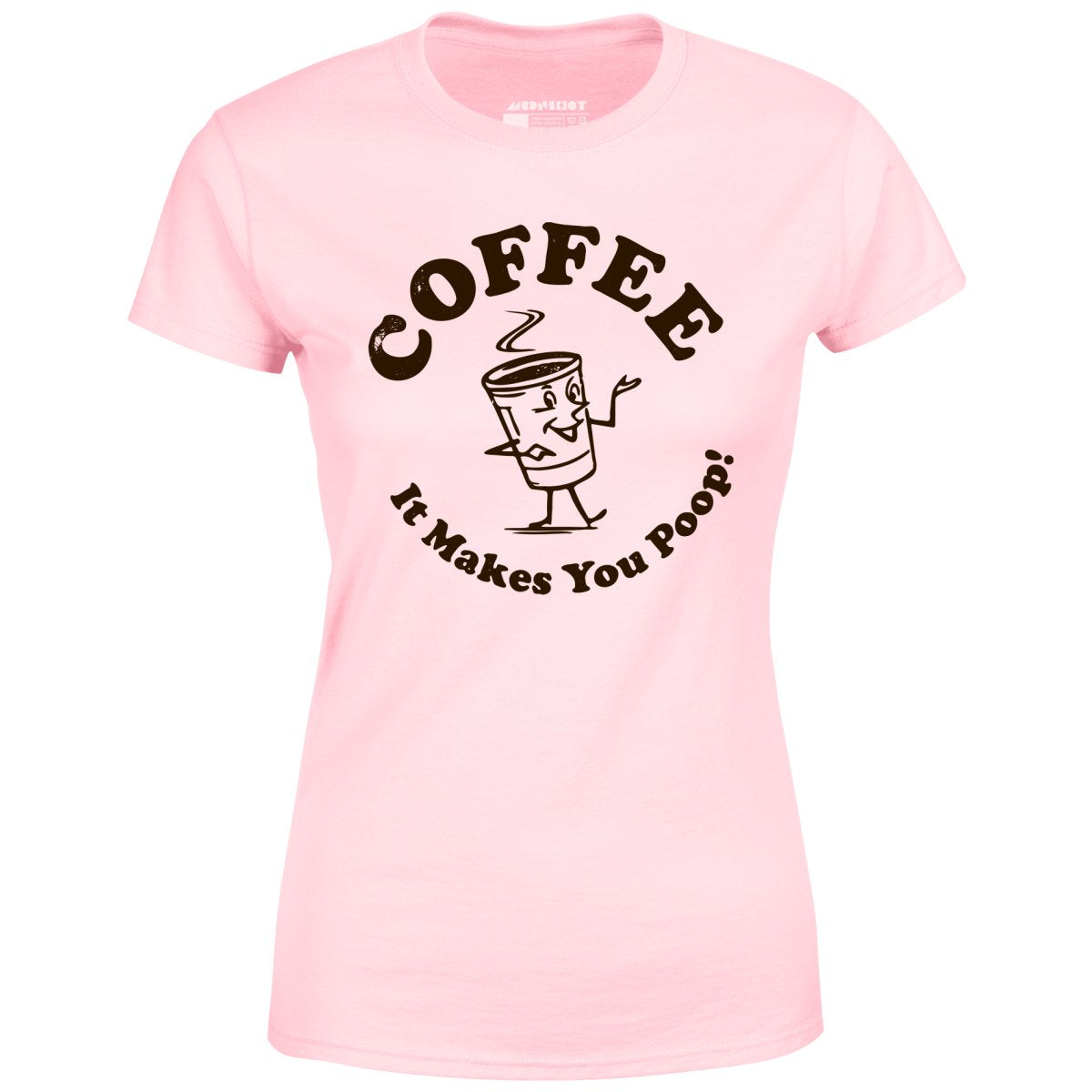 Coffee - It Makes You Poop! - Women's T-Shirt