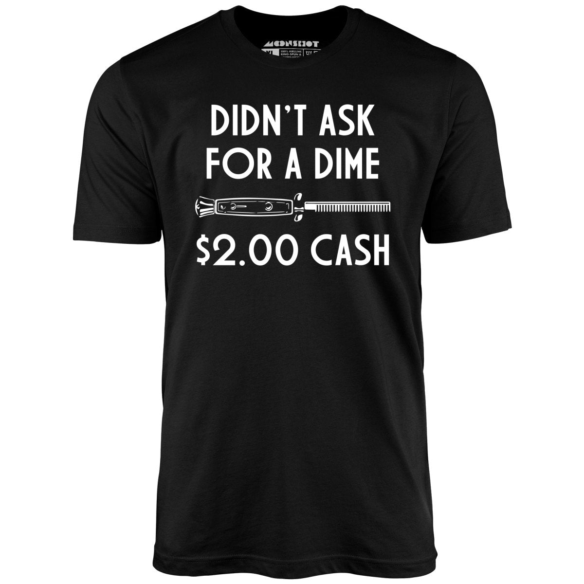 Didn't Ask For a Dime - Unisex T-Shirt