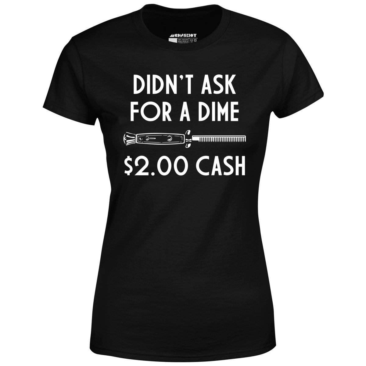 Didn't Ask For a Dime - Women's T-Shirt